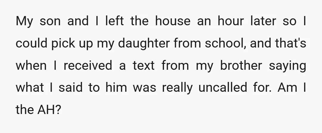 My son and I left the house an hour later so I could pick up my daughter from school, and that's when I received a text from my brother saying...