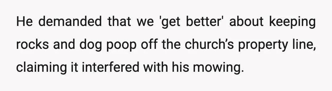 He demanded that we 'get better' about keeping rocks and dog poop off the church’s property line, claiming it interfered with his mowing.