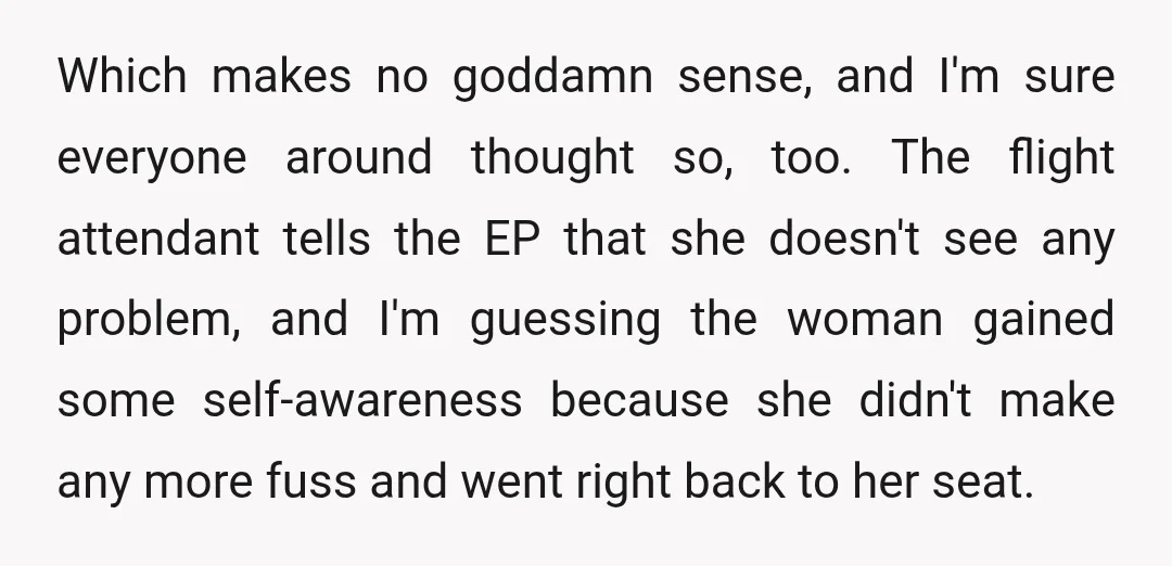 Which makes no goddamn sense, and I'm sure everyone around thought so, too. The flight attendant tells the EP that she doesn't see any problem, and I'm guessing the woman...