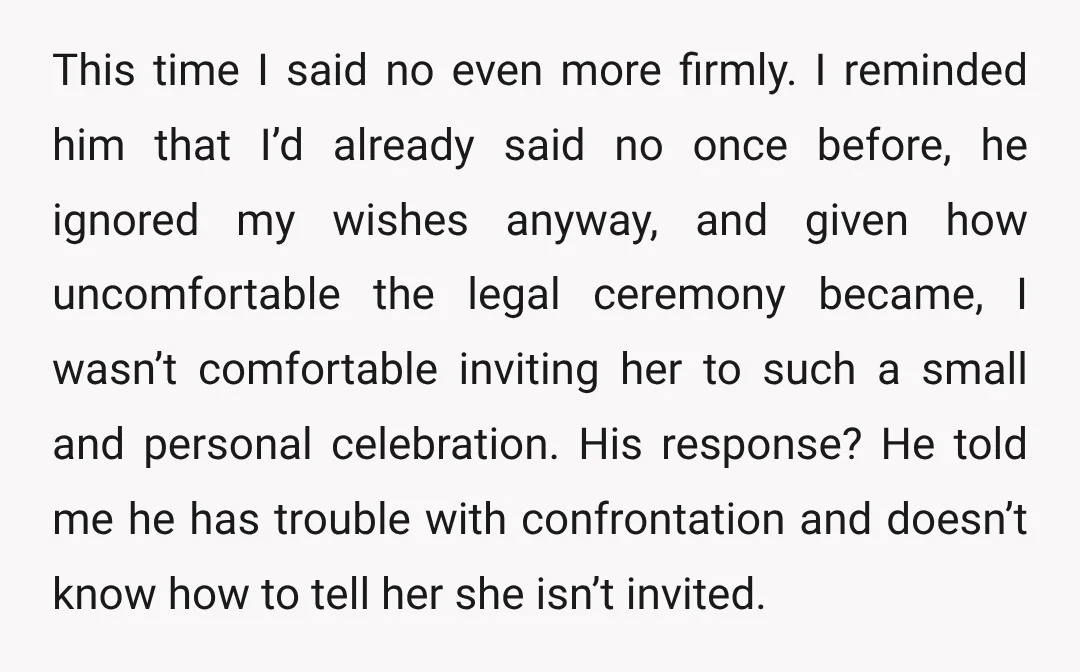 This time I said no even more firmly. I reminded him that I’d already said no once before, he ignored my wishes anyway, and given how uncomfortable the legal ceremony...