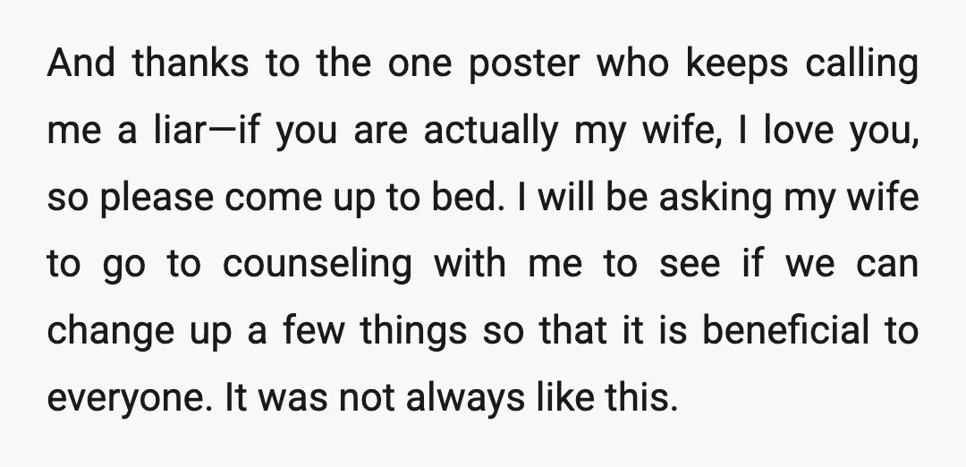 And thanks to the one poster who keeps calling me a liar—if you are actually my wife, I love you, so please come up to bed. I will be asking...