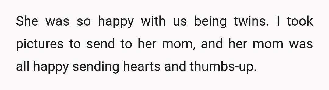 She was so happy with us being twins. I took pictures to send to her mom, and her mom was all happy sending hearts and thumbs-up.