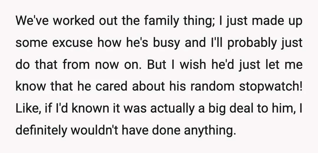 We've worked out the family thing; I just made up some excuse how he's busy and I'll probably just do that from now on. But I wish he'd just let...