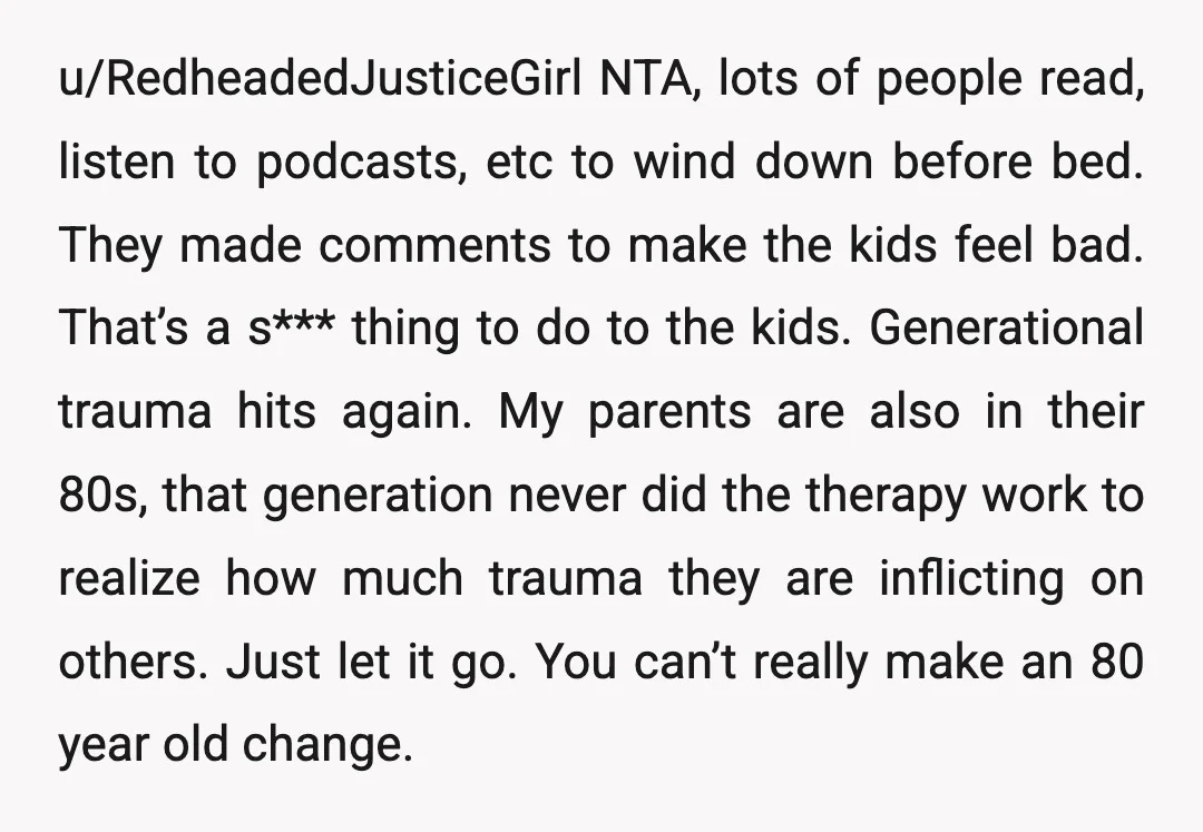 u/RedheadedJusticeGirl NTA, lots of people read, listen to podcasts, etc to wind down before bed. They made comments to make the kids feel bad. That’s a s*** thing to do...