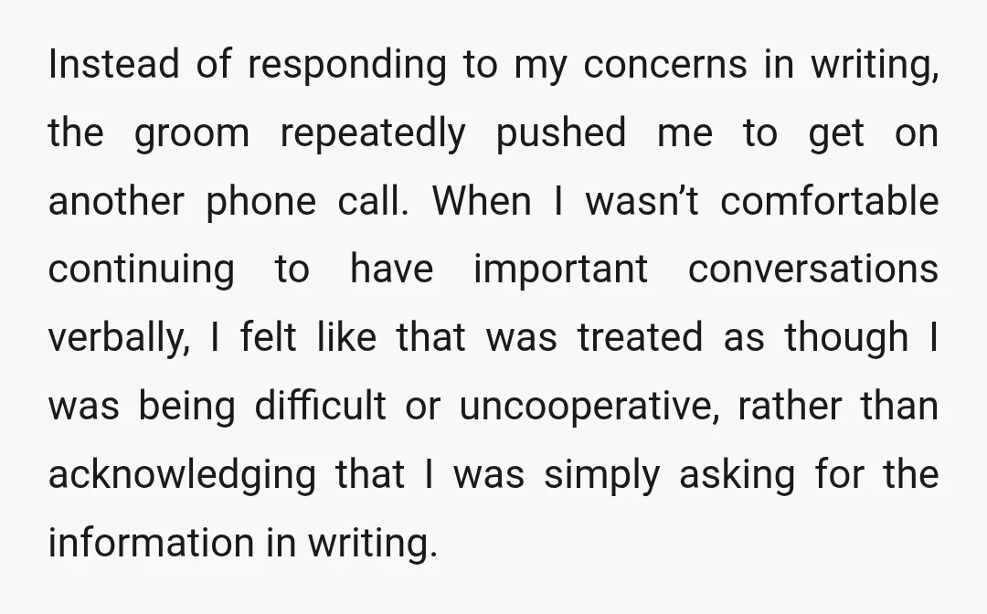 Instead of responding to my concerns in writing, the groom repeatedly pushed me to get on another phone call. When I wasn’t comfortable continuing to have important conversations verbally, I...