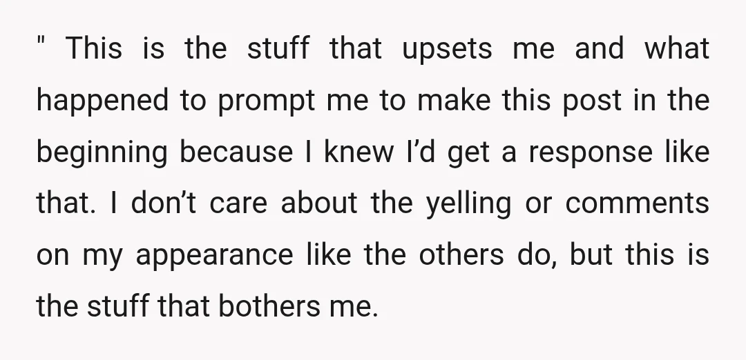 " This is the stuff that upsets me and what happened to prompt me to make this post in the beginning because I knew I’d get a response like that....
