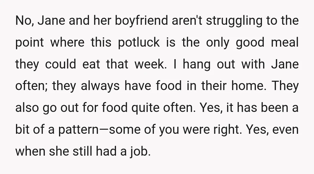 No, Jane and her boyfriend aren't struggling to the point where this potluck is the only good meal they could eat that week. I hang out with Jane often; they...