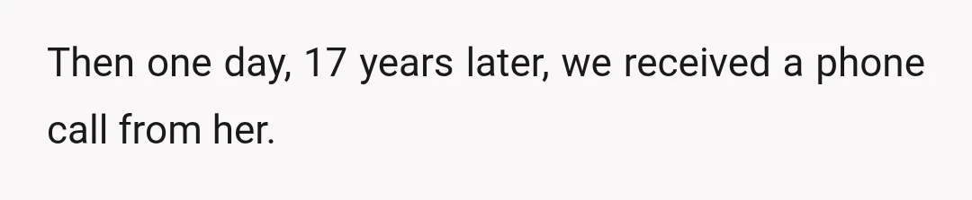 Then one day, 17 years later, we received a phone call from her.