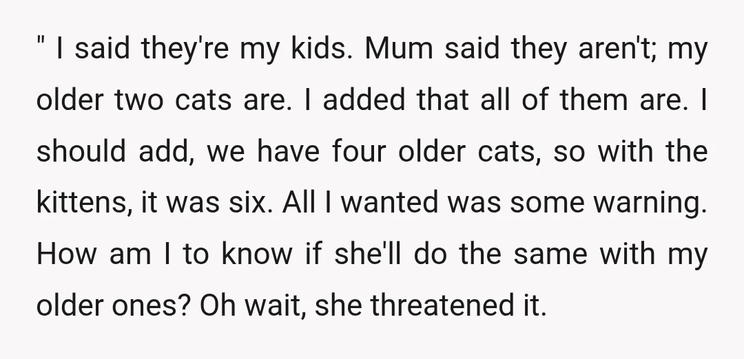 " I said they're my kids. Mum said they aren't; my older two cats are. I added that all of them are. I should add, we have four older cats,...