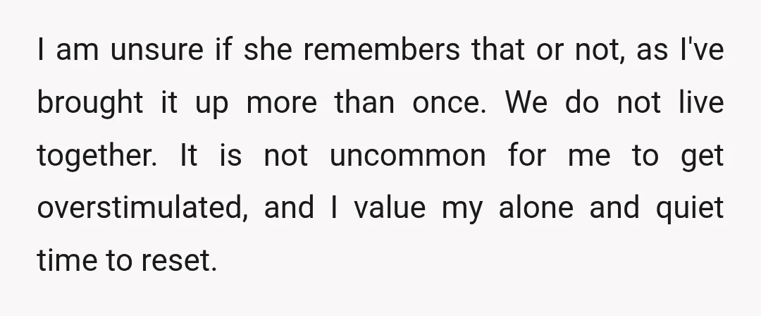 I am unsure if she remembers that or not, as I've brought it up more than once. We do not live together. It is not uncommon for me to get...