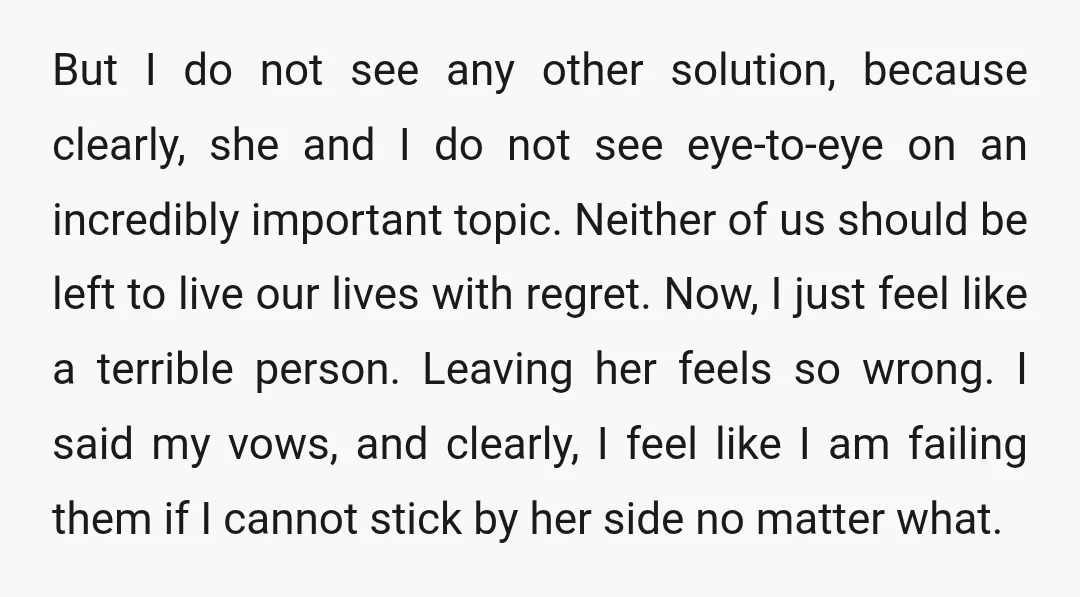 But I do not see any other solution, because clearly, she and I do not see eye-to-eye on an incredibly important topic. Neither of us should be left to live...