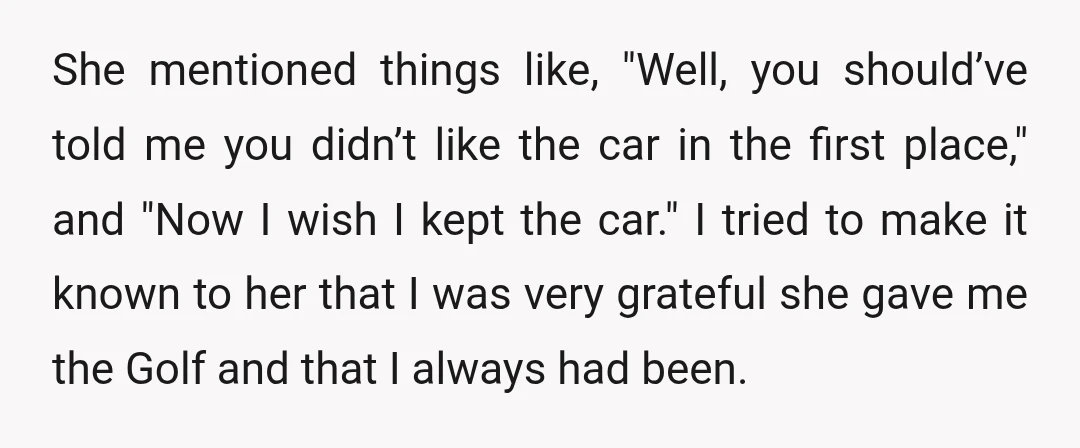 She mentioned things like, "Well, you should’ve told me you didn’t like the car in the first place," and "Now I wish I kept the car." I tried to make...