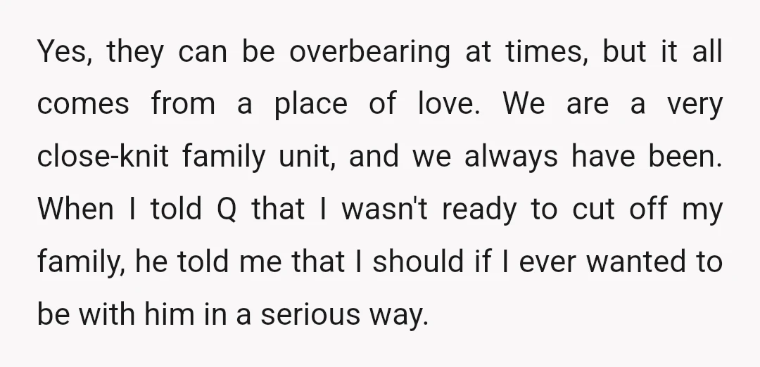 Yes, they can be overbearing at times, but it all comes from a place of love. We are a very close-knit family unit, and we always have been. When I...