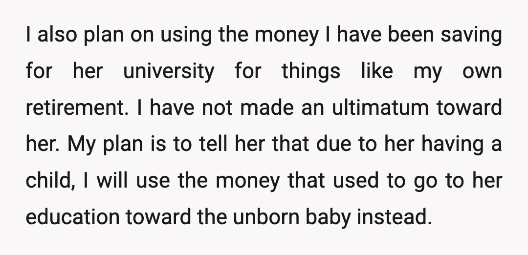I also plan on using the money I have been saving for her university for things like my own retirement. I have not made an ultimatum toward her. My plan...