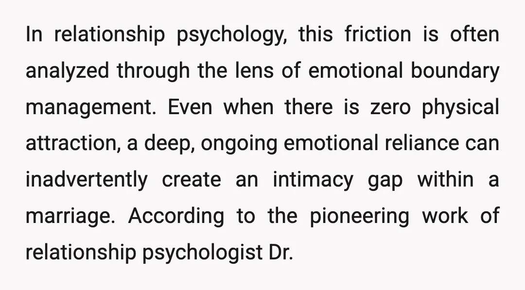 In relationship psychology, this friction is often analyzed through the lens of emotional boundary management. Even when there is zero physical attraction, a deep, ongoing emotional reliance can inadvertently create...