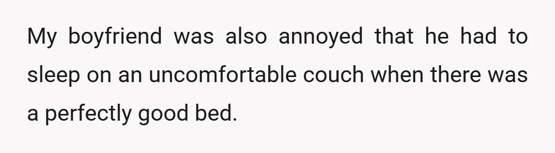 My boyfriend was also annoyed that he had to sleep on an uncomfortable couch when there was a perfectly good bed.