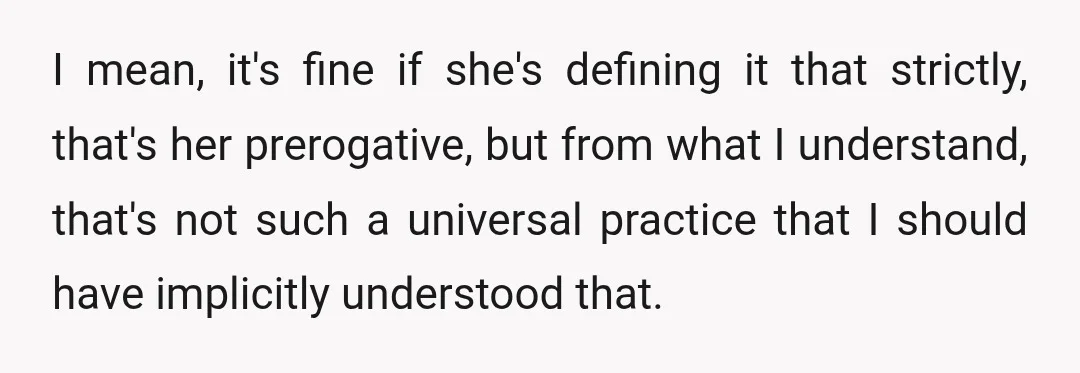 I mean, it's fine if she's defining it that strictly, that's her prerogative, but from what I understand, that's not such a universal practice that I should have implicitly understood...