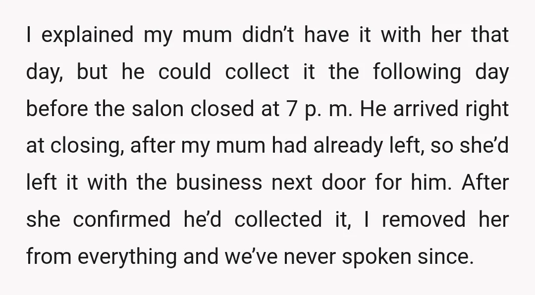 I explained my mum didn’t have it with her that day, but he could collect it the following day before the salon closed at 7 p. m. He arrived right...