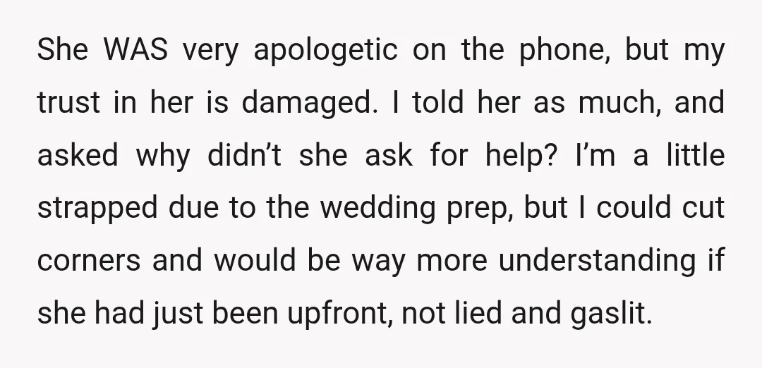 She WAS very apologetic on the phone, but my trust in her is damaged. I told her as much, and asked why didn’t she ask for help? I’m a little...