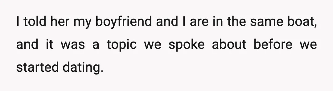 I told her my boyfriend and I are in the same boat, and it was a topic we spoke about before we started dating.