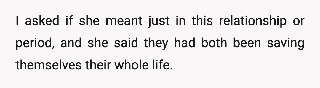 I asked if she meant just in this relationship or period, and she said they had both been saving themselves their whole life.