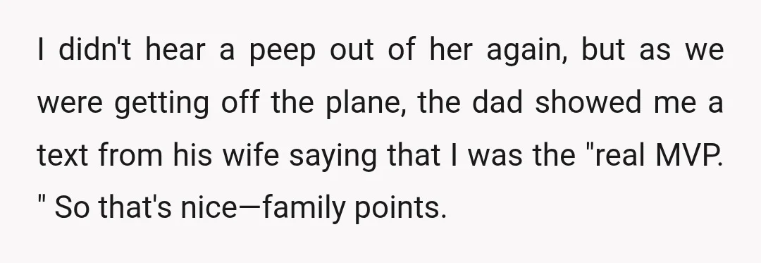 I didn't hear a peep out of her again, but as we were getting off the plane, the dad showed me a text from his wife saying that I was...