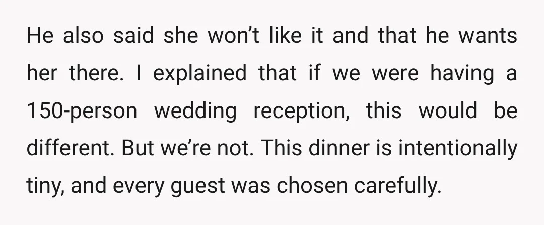 He also said she won’t like it and that he wants her there. I explained that if we were having a 150-person wedding reception, this would be different. But we’re...