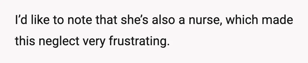 I’d like to note that she’s also a nurse, which made this neglect very frustrating.
