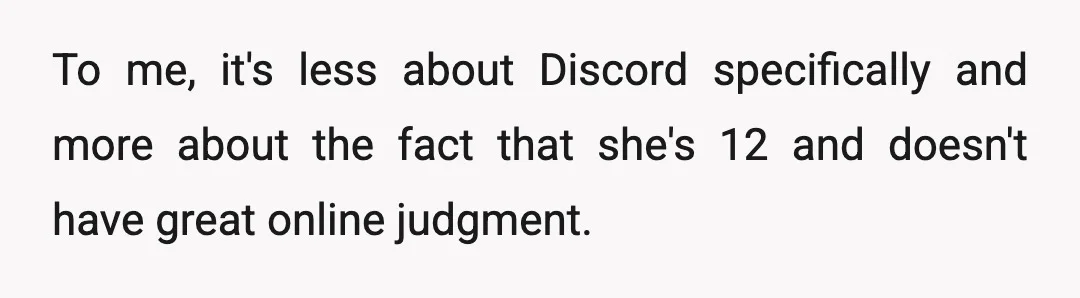To me, it's less about Discord specifically and more about the fact that she's 12 and doesn't have great online judgment.