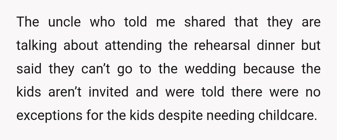 The uncle who told me shared that they are talking about attending the rehearsal dinner but said they can’t go to the wedding because the kids aren’t invited and were...