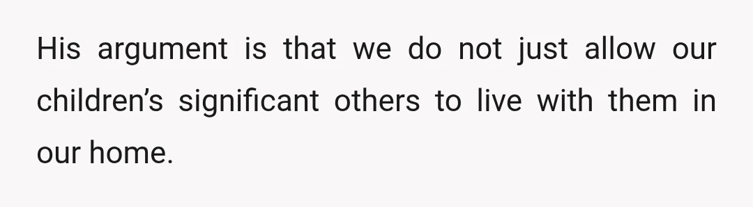 His argument is that we do not just allow our children’s significant others to live with them in our home.