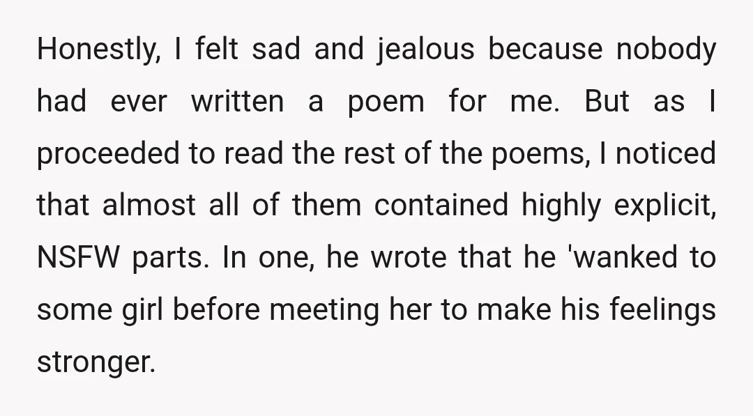 Honestly, I felt sad and jealous because nobody had ever written a poem for me. But as I proceeded to read the rest of the poems, I noticed that almost...