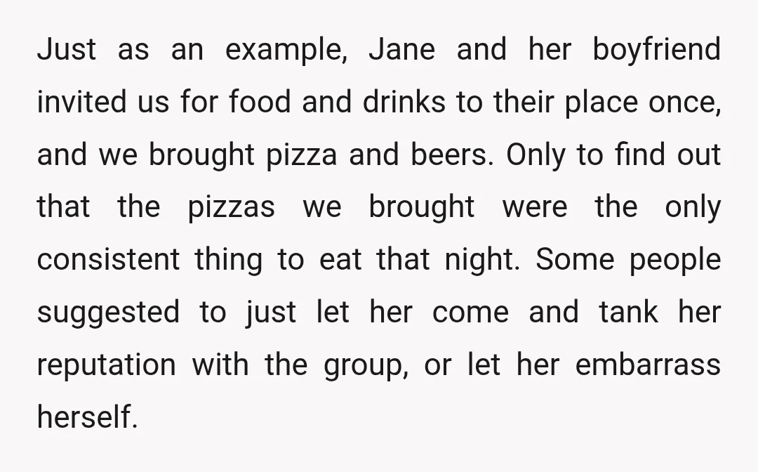 Just as an example, Jane and her boyfriend invited us for food and drinks to their place once, and we brought pizza and beers. Only to find out that the...