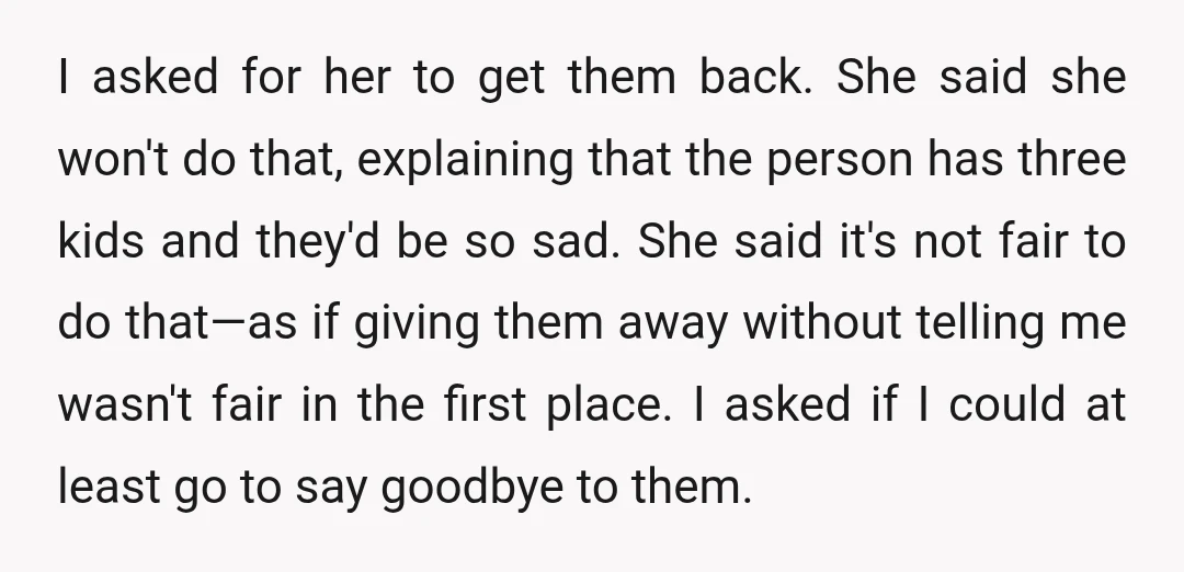 I asked for her to get them back. She said she won't do that, explaining that the person has three kids and they'd be so sad. She said it's not...