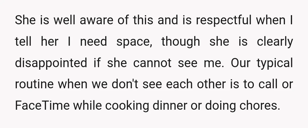 She is well aware of this and is respectful when I tell her I need space, though she is clearly disappointed if she cannot see me. Our typical routine when...
