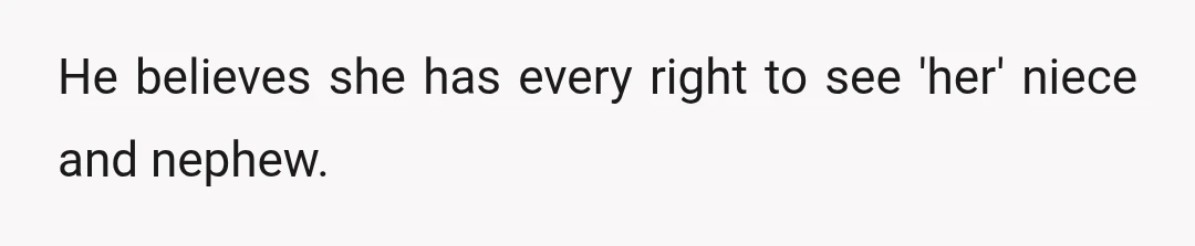 He believes she has every right to see 'her' niece and nephew.