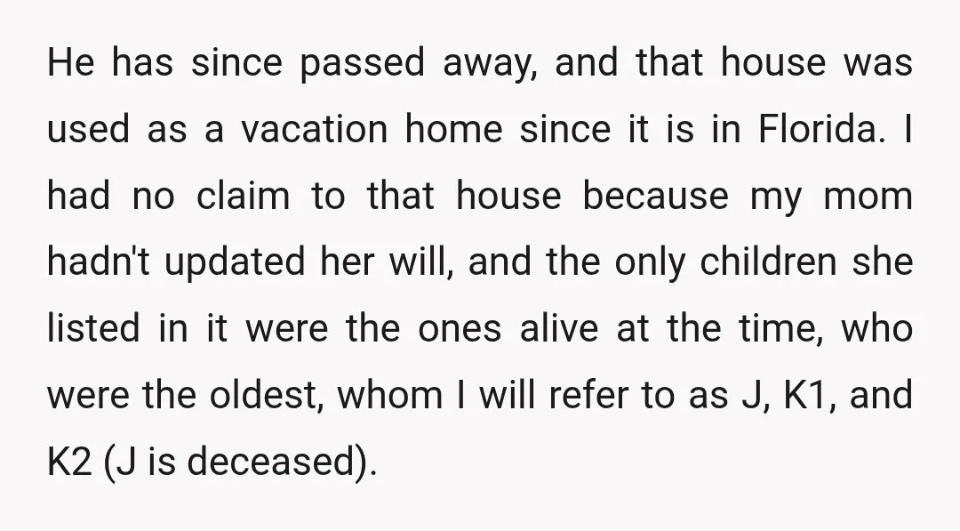 He has since passed away, and that house was used as a vacation home since it is in Florida. I had no claim to that house because my mom hadn't...