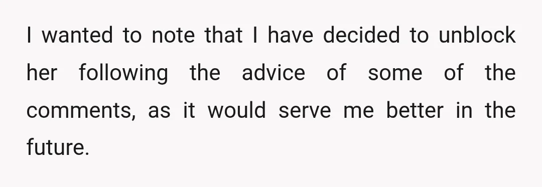 I wanted to note that I have decided to unblock her following the advice of some of the comments, as it would serve me better in the future.