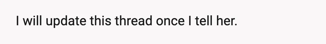 I will update this thread once I tell her.