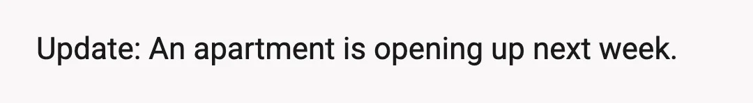 Update: An apartment is opening up next week.