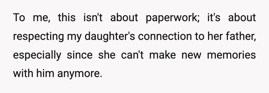 To me, this isn't about paperwork; it's about respecting my daughter's connection to her father, especially since she can't make new memories with him anymore.