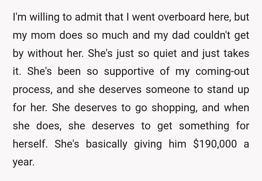 I'm willing to admit that I went overboard here, but my mom does so much and my dad couldn't get by without her. She's just so quiet and just takes...