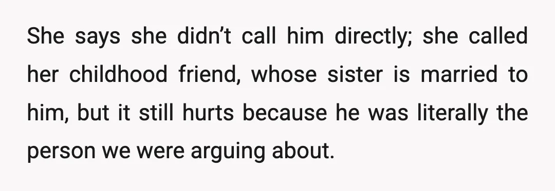 She says she didn’t call him directly; she called her childhood friend, whose sister is married to him, but it still hurts because he was literally the person we were...