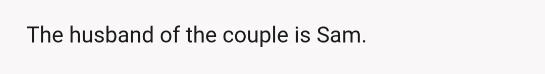 The husband of the couple is Sam.