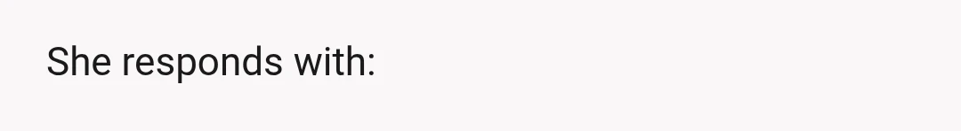 She responds with: