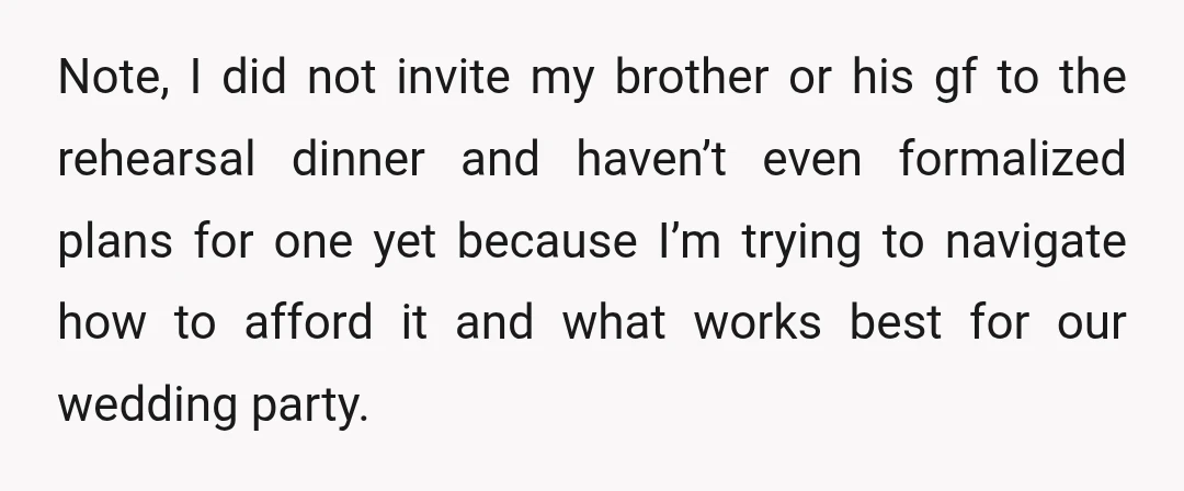 Note, I did not invite my brother or his gf to the rehearsal dinner and haven’t even formalized plans for one yet because I’m trying to navigate how to afford...