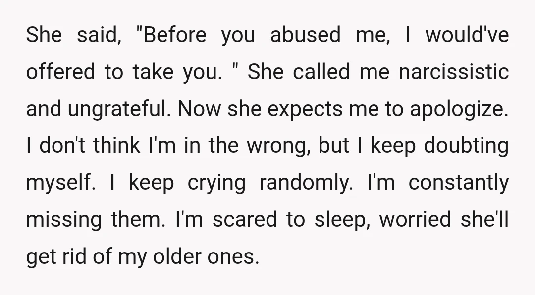 She said, "Before you abused me, I would've offered to take you. " She called me narcissistic and ungrateful. Now she expects me to apologize. I don't think I'm in...