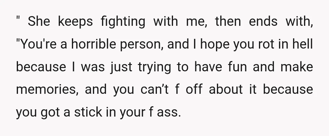 " She keeps fighting with me, then ends with, "You're a horrible person, and I hope you rot in hell because I was just trying to have fun and make...
