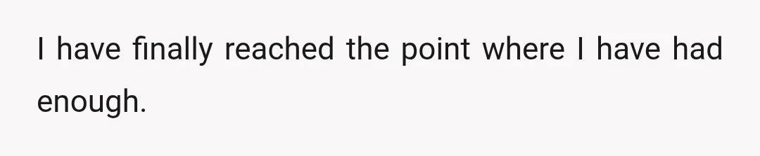 I have finally reached the point where I have had enough.