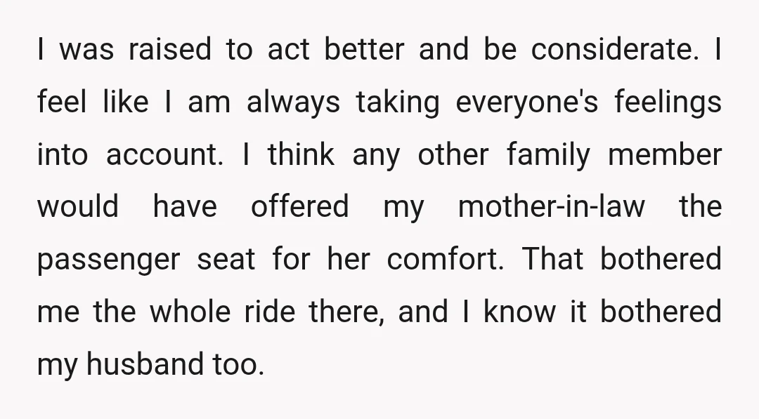I was raised to act better and be considerate. I feel like I am always taking everyone's feelings into account. I think any other family member would have offered my...
